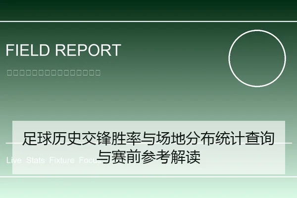 足球历史交锋胜率与场地分布统计查询与赛前参考解读